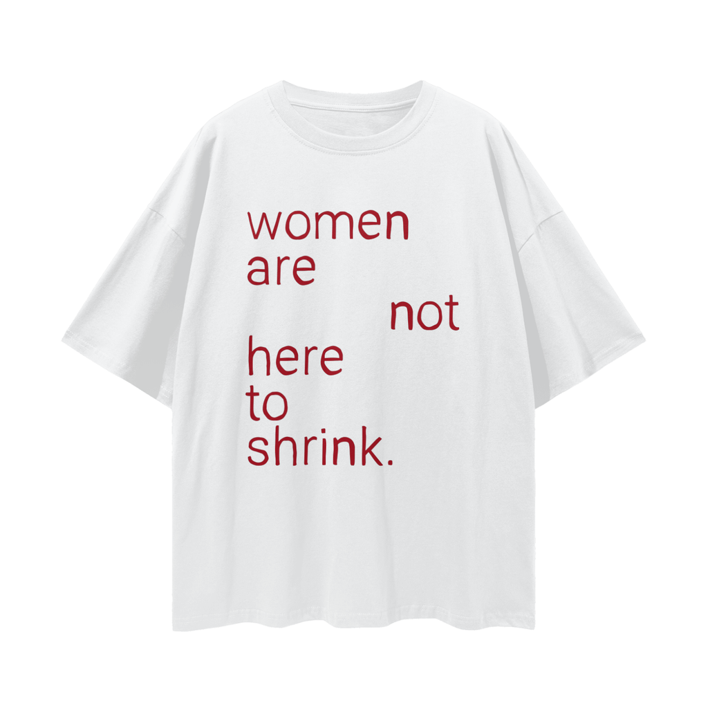 Women Are Not Here To Shrink, Relaxed Street Tee