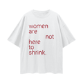 Women Are Not Here To Shrink, Relaxed Street Tee